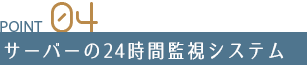 Point 04 サーバーの24時間監視システム